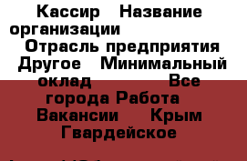 Кассир › Название организации ­ Fusion Service › Отрасль предприятия ­ Другое › Минимальный оклад ­ 24 000 - Все города Работа » Вакансии   . Крым,Гвардейское